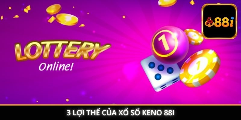 3 lợi thế của xổ số Keno 88I