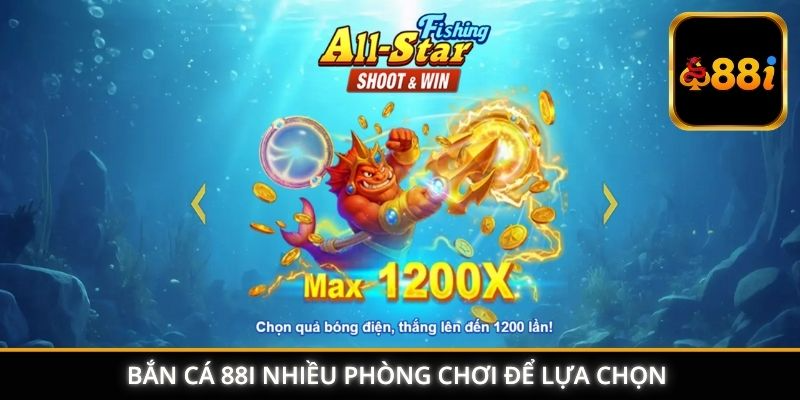 Bắn cá 88I nhiều phòng chơi để lựa chọn