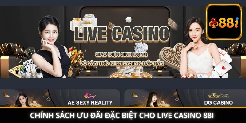 Chính sách ưu đãi đặc biệt cho live casino 88I