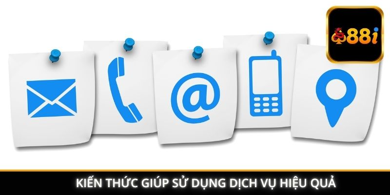 Kiến thức giúp sử dụng dịch vụ hiệu quả