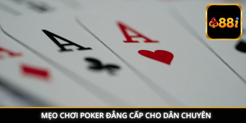 Mẹo chơi Poker đẳng cấp cho dân chuyên