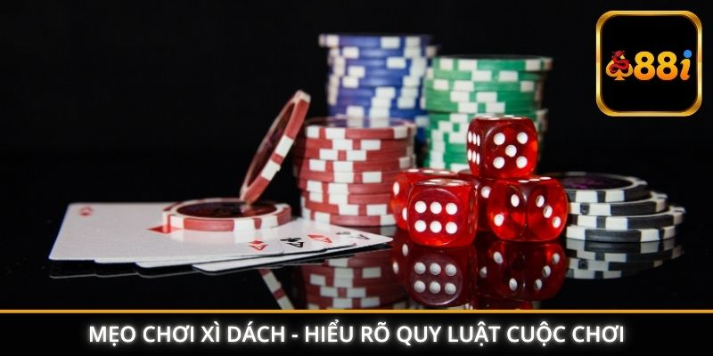 Mẹo chơi xì dách - Hiểu rõ quy luật cuộc chơi