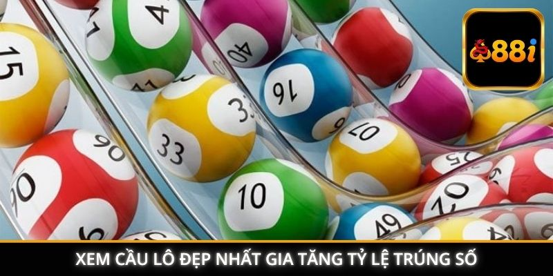 Xem cầu lô đẹp nhất gia tăng tỷ lệ trúng số